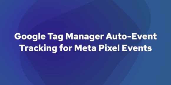 Google Tag Manager Auto-Event Tracking for Meta Pixel Events