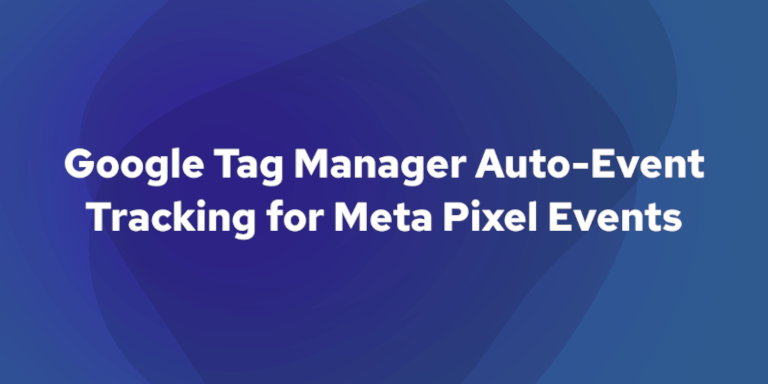 Google Tag Manager Auto-Event Tracking for Meta Pixel Events