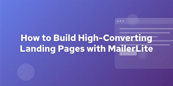 Guide: How to Build High-Converting Landing Pages with MailerLite