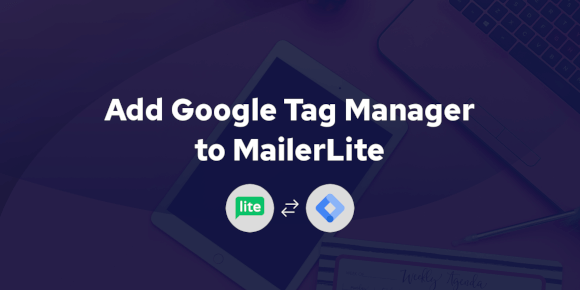 Add Google Tag Manager to MailerLite: Unlock Advanced Tracking for Your Landing Pages