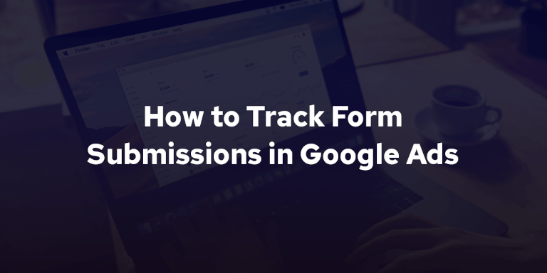Form Conversion Tracking in Google Ads: A Step-by-Step Guide