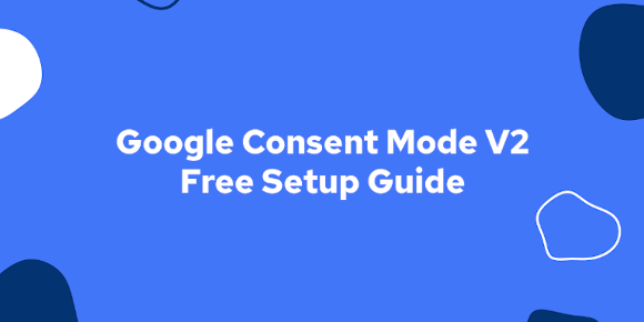Google Consent Mode V2 Free Setup Guide in 2025